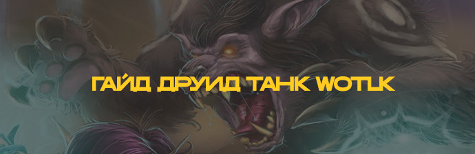 Гайд Друид Танк (Сила зверя) PVE WOTLK 3.3.5 Гайд Друид Танк (Сила зверя) PVE WOTLK 3.3.5